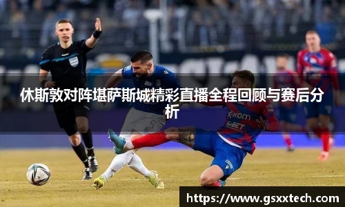 休斯敦对阵堪萨斯城精彩直播全程回顾与赛后分析