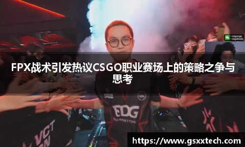 FPX战术引发热议CSGO职业赛场上的策略之争与思考